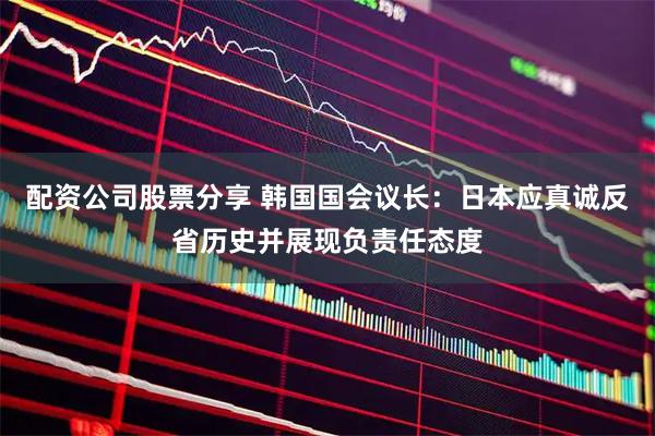 配资公司股票分享 韩国国会议长：日本应真诚反省历史并展现负责任态度